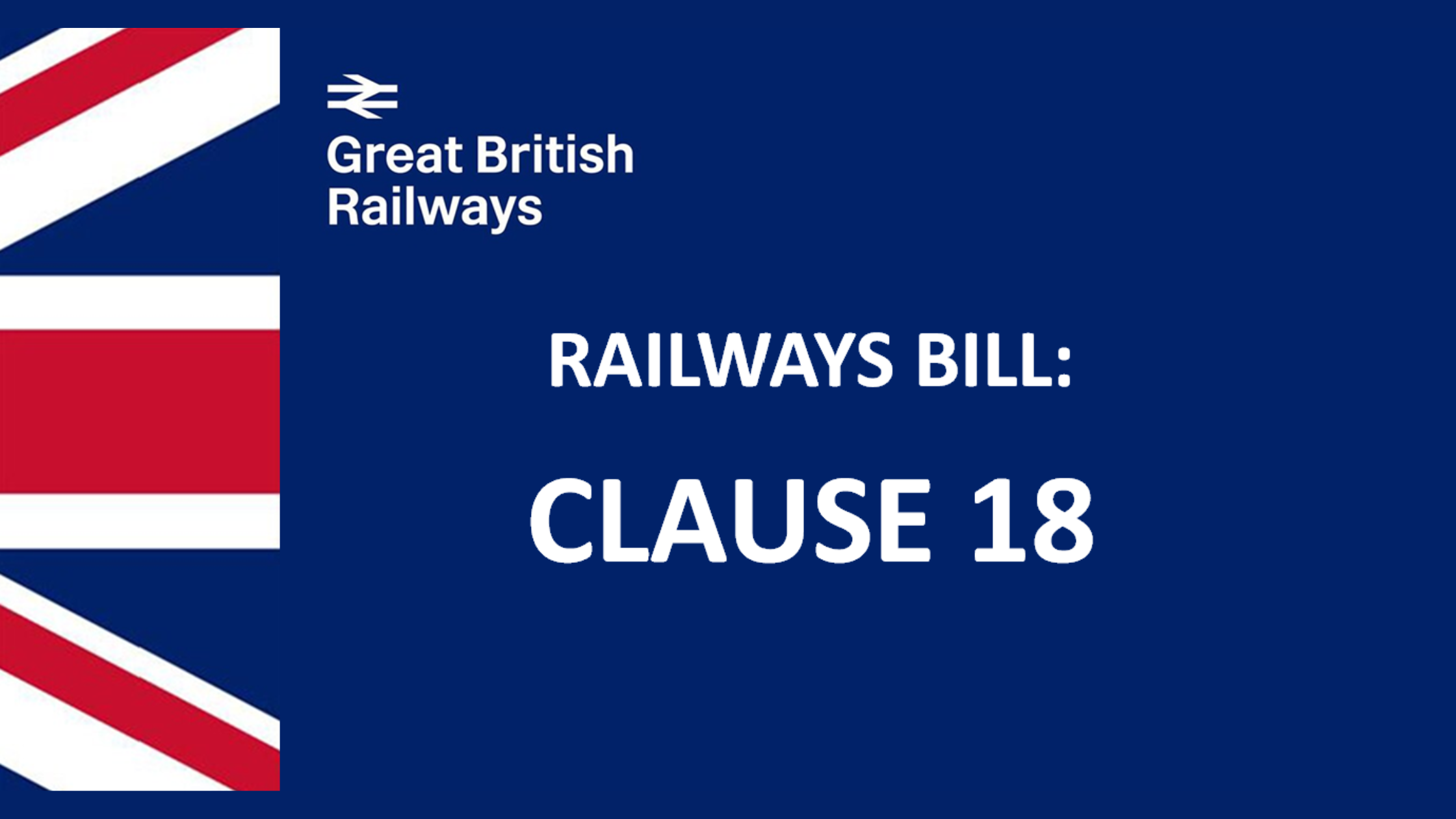 Graphic in Great British Railways colours with logo and British flag design on the left border. White text in the centre reading 'Railways Bill: Clause 18'.
